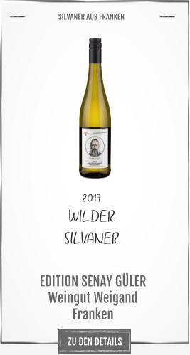 ZU DEN DETAILS 2017 WILDER  SILVANER             EDITION SENAY GÜLER  Weingut Weigand Franken       SILVANER AUS FRANKEN