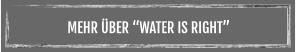 MEHR ÜBER “WATER IS RIGHT”