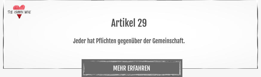THE HUMAN WINE MEHR ERFAHREN Artikel 29  Jeder hat Pflichten gegenüber der Gemeinschaft.